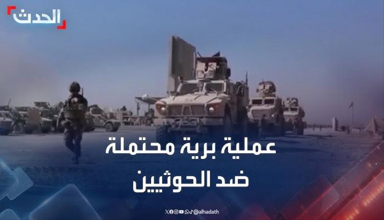 في ظل النزيف والضربات الموجعة.. خبراء يؤكدون أن العملية البرية شرط لحسم المعركة مع الحوثي