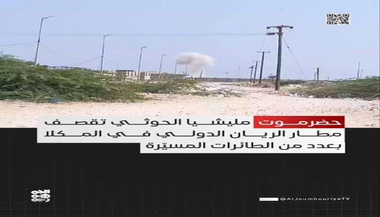 الحوثيون يقصفون مطار الريان الدولي في المكلا